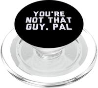 Fun You'Re Not That Guy, PAL Humor Design PopSockets PopGrip para MagSafe