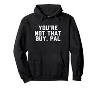Fun You'Re Not That Guy, PAL Humor Design Sudadera con Capucha