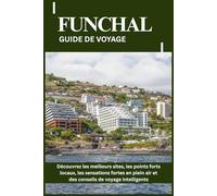 FUNCHAL GUIDE DE VOYAGE: Découvrez les meilleurs sites, les points forts locaux, les sensations fortes en plein air et des conseils de voyage intelligents