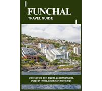 FUNCHAL TRAVEL GUIDE: Discover the Best Sights, Local Highlights, Outdoor Thrills, and Smart Travel Tips