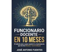 Funcionario docente en 10 meses: El método paso a paso usando IA y mnemotecnia que me hizo número 1 de mi tribunal (El método definitivo para conseguir tu plaza docente)