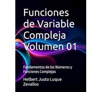 Funciones de Variable Compleja Volumen 01: Fundamentos de los Números y Funciones Complejas