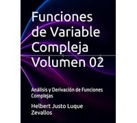 Funciones de Variable Compleja Volumen 02: Análisis y Derivación de Funciones Complejas (Licenciatura de Matematicas)