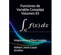 Funciones de Variable Compleja Volumen 03: Integración en el Plano Complejo