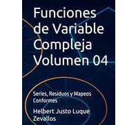 Funciones de Variable Compleja Volumen 04: Series, Residuos y Mapeos Conformes (Licenciatura de Matematicas)