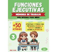 FUNCIONES EJECUTIVAS: (3) MEMORIA DE TRABAJO (Guía integral para niños): Estrategias y técnicas para fortalecer la MEMORIA DE TRABAJO y aprender a RETENER LA INFORMACIÓN.