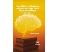 Funções Executivas Pela Arte Do Movimento Na Primeira Infância (ebook)