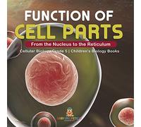 Function of Cell Parts: From the Nucleus to the Reticulum | Cellular Biology Grade 5 | Children's Biology Books