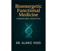 Functional Bioenergetics Volume 1: Foundational Principles of Energy-Based Medicine