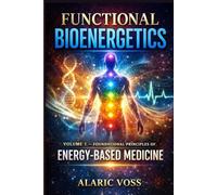 Functional Bioenergetics: Volume 1 - Foundational Principles of Energy-Based Medicine