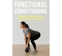 Functional Conditioning: Smarter Workouts for Real-World Strength