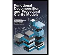 FUNCTIONAL DECOMPOSITION AND PROCEDURAL CLARITY MODELS: Task isolation principles, parameter design methods, and predictable function behavior