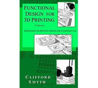 Functional Design for 3D Printing: Designing 3d printed things for everyday use - 3rd edition