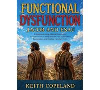 Functional Dysfunction Jacob and Esau: A Workbook Using Biblical Characters' Dysfunction to Help Guide You to Growth, Restoration, and Positive Function in Life