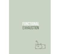 Functional Exhaustion: Notes & Excuses - A Dotted Bullet Journal for Burnt-Out Overthinkers, Tired Achievers & Mentally Booked Professionals