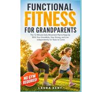 Functional Fitness for Grandparents: The 12-Minute Daily Movement Plan to Keep Up With Your Grandkids, Stay Strong, and Live Independently for Years to Come