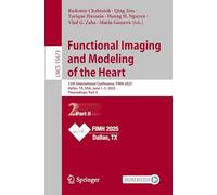 Functional Imaging and Modeling of the Heart: 13th International Conference, FIMH 2025, Dallas, TX, USA, June 1-5, 2025, Proceedings, Part II: 15673 (Lecture Notes in Computer Science)