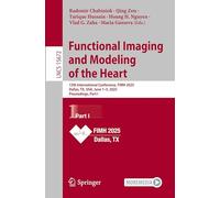 Functional Imaging and Modeling of the Heart: 13th International Conference, FIMH 2025, Dallas, TX, USA, June 1-5, 2025, Proceedings, Part I: 15672 (Lecture Notes in Computer Science)