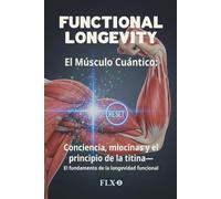 FUNCTIONAL LONGEVITY (Edición Española): El Músculo Cuántico: Conciencia, miocinas y el principio de la titina-El fundamento de la longevidad funcional