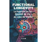 FUNCTIONAL LONGEVITY (Édition Française): Le Potentiel en Toi : Qualité de Vie - au Lieu de Vieillir