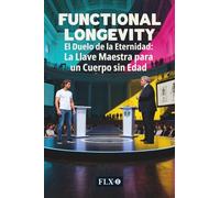 FUNCTIONAL LONGEVITY: El Duelo de la Eternidad: La Llave Maestra para un Cuerpo sin Edad (Spanish Edition)