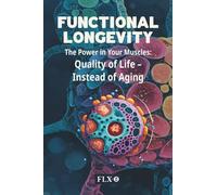 FUNCTIONAL LONGEVITY: The Potential Within You: Quality of Life - Instead of Aging (English Edition)