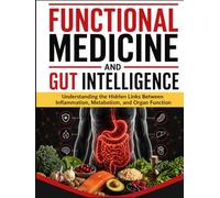FUNCTIONAL MEDICINE AND GUT INTELLIGENCE: Understanding the Hidden Links Between Inflammation, Metabolism, and Organ Function