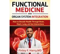 FUNCTIONAL MEDICINE AND ORGAN SYSTEM INTEGRATION: How to Decode Health Through Brain, Heart, Lung, and Gut Interactions