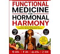 FUNCTIONAL MEDICINE FOR HORMONAL HARMONY: How to Restore Balance Across the Endocrine, Nervous, and Metabolic Systems: 3 (Functional Medicine Essential)