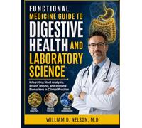 FUNCTIONAL MEDICINE GUIDE TO DIGESTIVE HEALTH AND LABORATORY SCIENCE: Integrating Stool Analysis, Breath Testing, and Immune Biomarkers in Clinical Practice