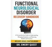 Functional Neurological Disorder Recovery Handbook: A Comprehensive Guide to Understanding, Managing Symptoms, and Restoring Health and Function