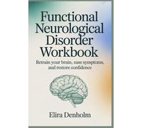 Functional Neurological Disorder workbook: Retrain Your Brain, Ease Symptoms, and Restore Confidence