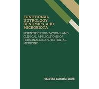 Functional Nutrology, Genomics, and Microbiota: Scientific Foundations and Clinical Applications of Personalized Nutritional Medicine (Contemporary ... Practice, and Public Health Policies)