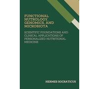 Functional Nutrology, Genomics, and Microbiota: Scientific Foundations and Clinical Applications of Personalized Nutritional Medicine (Contemporary ... Practice, and Public Health Policies)