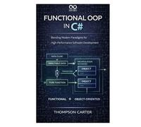Functional OOP in C#: Blending Modern Paradigms for HighPerformance Software Development