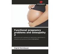 Functional pregnancy problems and osteopathy 2: Experiences with treatments for hyperemesis, hypertension in pregnancy and gestational diabetes 2nd edition
