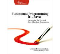 Functional Programming in Java: Harnessing the Power of Java 8 Lambda Expressions