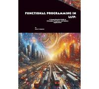 Functional Programming in Lisp: A Comprehensive Guide to Principles, Practices, and Modern Applications