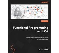 Functional Programming with C#: Unlock coding brilliance with the power of functional magic