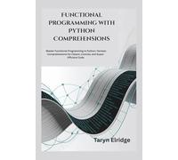 Functional Programming with Python Comprehensions: Master Functional Programming in Python: Harness Comprehensions for Clearer, Concise, and Super-Efficient Code