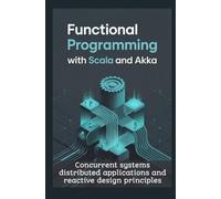 FUNCTIONAL PROGRAMMING WITH SCALA AND AKKA: Concurrent systems distributed applications and reactive design principles