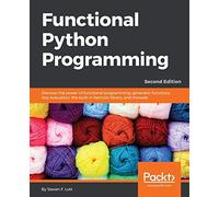 Functional Python Programming: Discover the power of functional programming, generator functions, lazy evaluation, the built-in itertools library, and monads, 2nd Edition