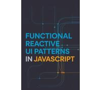 Functional Reactive UI Patterns in JavaScript: Expert Approach to Managing State and Building Responsive Interfaces
