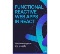 Functional Reactive Web Apps in React: Step-by-Step Guide and Projects (Next-Gen Software, Cloud & Embedded Systems Series)