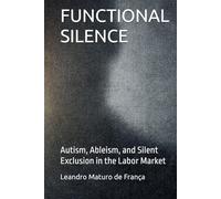 FUNCTIONAL SILENCE: Autism, Ableism, and Silent Exclusion in the Labor Market