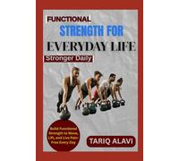 Functional Strength for Everyday Life: Build Functional Strength to Move, Lift, and Live Pain-Free Every Day