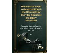 Functional Strength Training: Build Real-World Strength for Everyday Movement and Injury Prevention: A essential Guide to Exercises that Enhance Your Life Outside the Gym