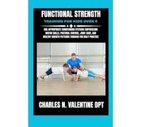 Functional Strength Training For Kids over 6: Age-Appropriate Conditioning Systems Emphasizing Motor Skills, Postural Control, Joint Care, and Healthy ... N. Valentine DPT Fitness Routine Series)