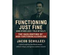 Functioning Just Fine (And Other Lies I Told Myself): The Gaslighting of High-Functioning Alcoholism