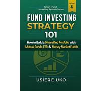 Fund Investing Strategy 101: How to Build a Diversified Portfolio with Mutual Funds, ETFs & Money Market Funds (Smart Fund Investing System)